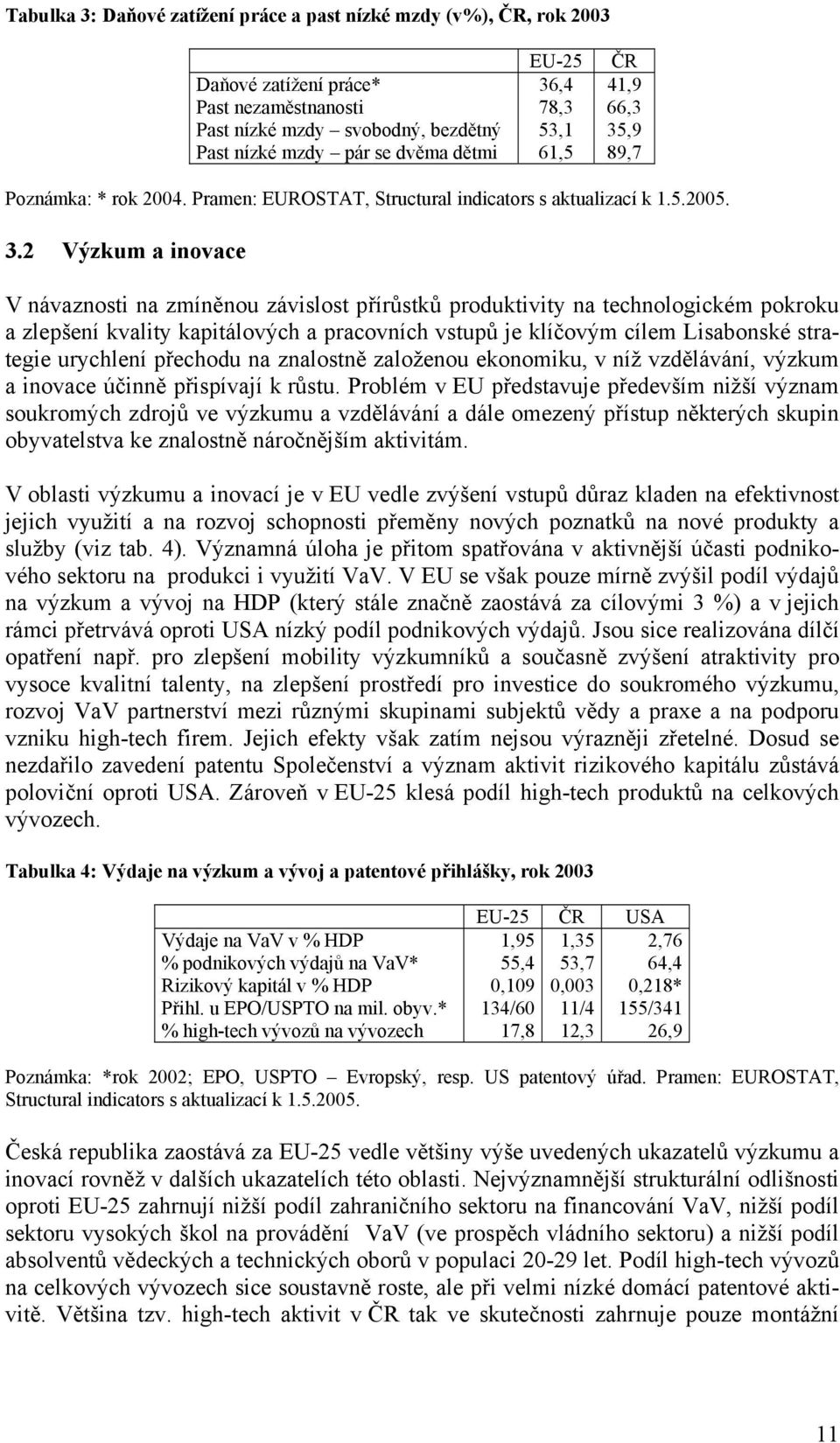 2 Výzkum a inovace V návaznosti na zmíněnou závislost přírůstků produktivity na technologickém pokroku a zlepšení kvality kapitálových a pracovních vstupů je klíčovým cílem Lisabonské strategie