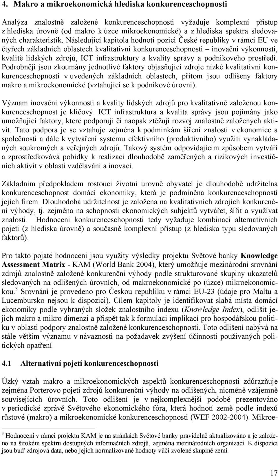 Následující kapitola hodnotí pozici České republiky v rámci EU ve čtyřech základních oblastech kvalitativní konkurenceschopnosti inovační výkonnosti, kvalitě lidských zdrojů, ICT infrastruktury a