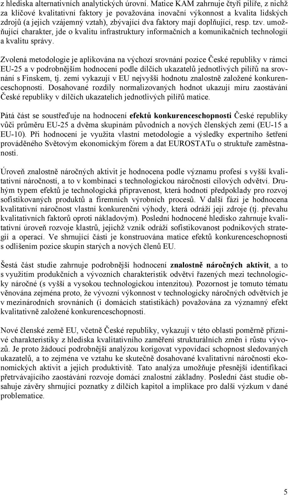 resp. tzv. umožňující charakter, jde o kvalitu infrastruktury informačních a komunikačních technologií a kvalitu správy.