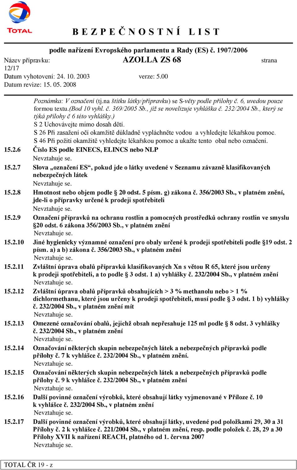 S 26 Při zasažení očí okamžitě důkladně vypláchněte vodou a vyhledejte lékařskou pomoc. S 46 Při požití okamžitě vyhledejte lékařskou pomoc a ukažte tento obal nebo označení. 15.2.6 Číslo ES podle EINECS, ELINCS nebo NLP 15.