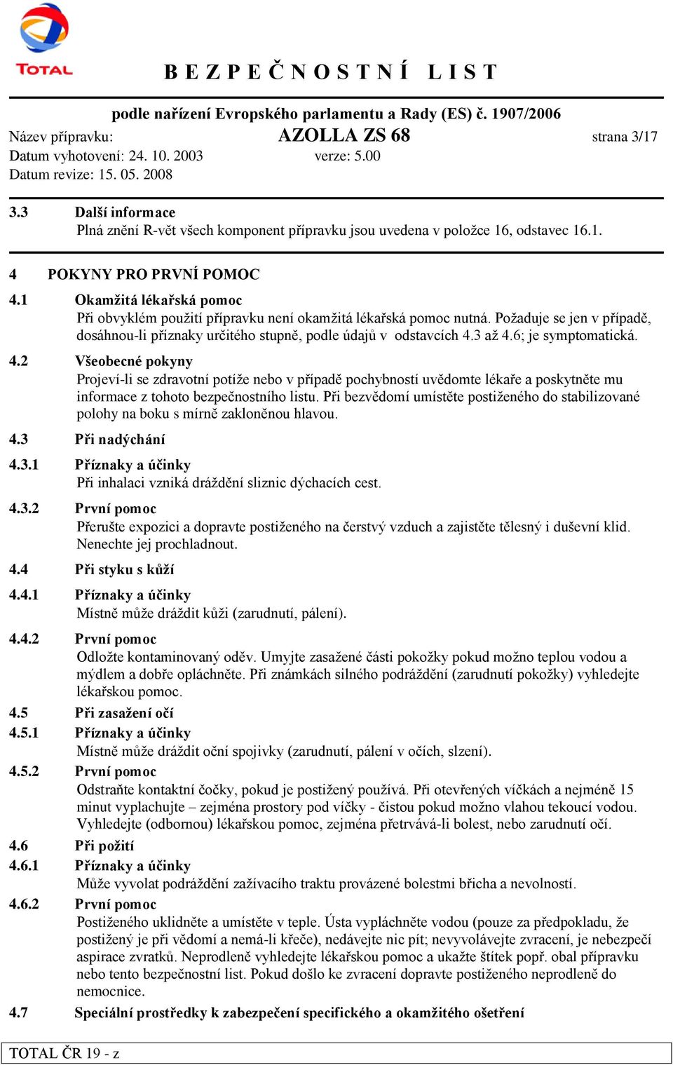 6; je symptomatická. 4.2 Všeobecné pokyny Projeví-li se zdravotní potíže nebo v případě pochybností uvědomte lékaře a poskytněte mu informace z tohoto bezpečnostního listu.