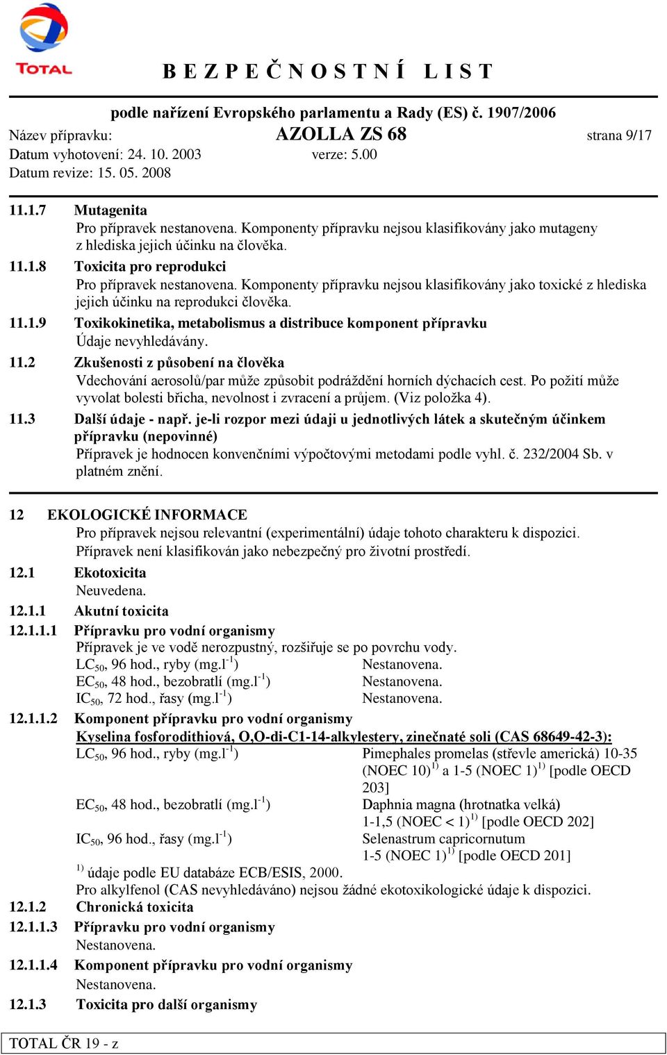 1.9 Toxikokinetika, metabolismus a distribuce komponent přípravku Údaje nevyhledávány. 11.2 Zkušenosti z působení na člověka Vdechování aerosolů/par může způsobit podráždění horních dýchacích cest.