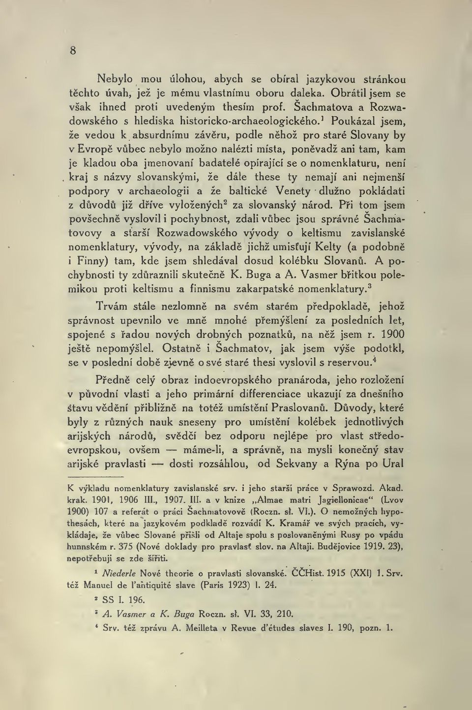 tam, kam je kladou oba jmenovaní badatelé opírající se o nomenklaturu, není kraj s názvy slovanskými, že dále these ty nemají ani nejmenší podpory v archaeologii a že baltické Venety dlužno pokládati