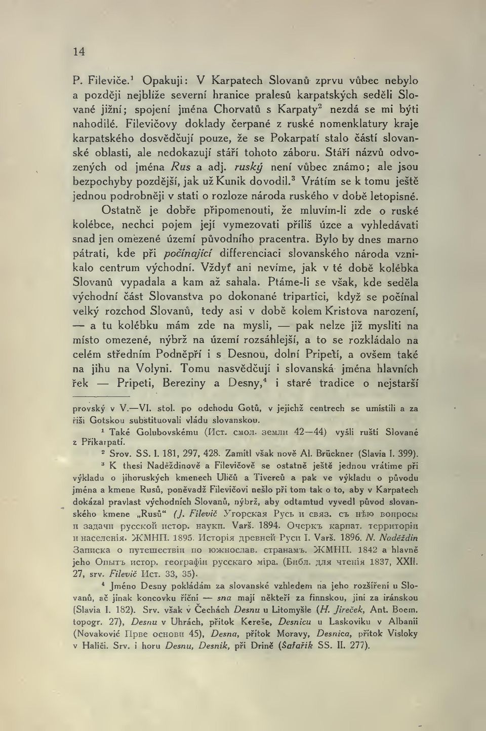 Fileviovy doklady erpané z ruské nomenklatury kraje karpatského dosvdují pouze, že se Pokarpatí stalo ástí slovanské oblasti, ale nedokazují stáí tohoto záboru.