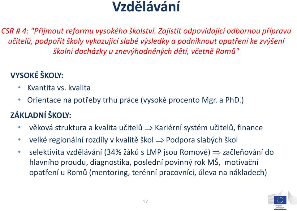 Romů" VYSOKÉ ŠKOLY: Kvantita vs. kvalita Orientace na potřeby trhu práce (vysoké procento Mgr. a PhD.