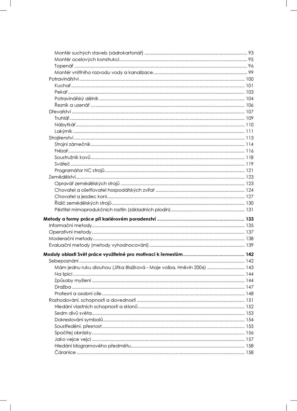 .. 118 Svářeč... 119 Programátor NC strojů... 121 Zemědělství... 123 Opravář zemědělských strojů... 123 Chovatel a ošetřovatel hospodářských zvířat... 124 Chovatel a jezdec koní.