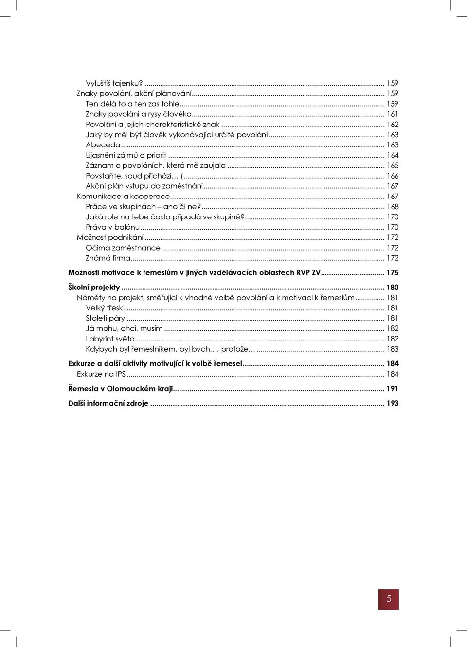 .. 166 Akční plán vstupu do zaměstnání... 167 Komunikace a kooperace... 167 Práce ve skupinách ano či ne?... 168 Jaká role na tebe často připadá ve skupině?... 170 Práva v balónu.