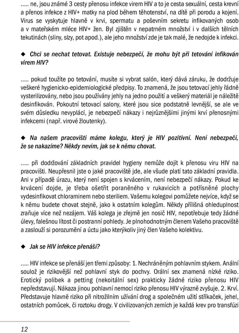 ), ale jeho množství zde je tak malé, že nedojde k infekci. Chci se nechat tetovat. Existuje nebezpečí, že mohu být při tetování infikován virem HIV?