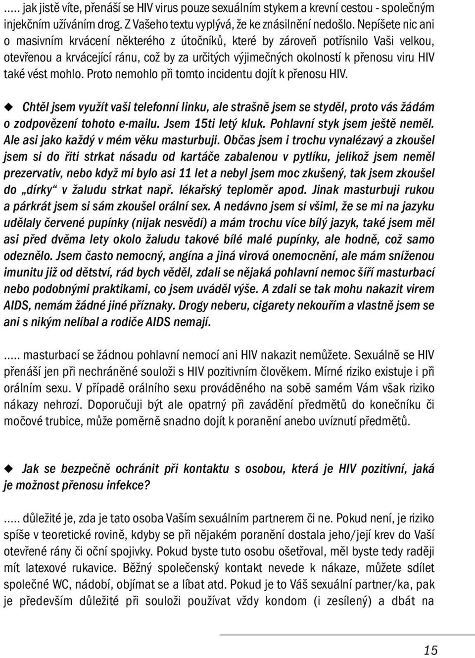 mohlo. Proto nemohlo při tomto incidentu dojít k přenosu HIV. Chtěl jsem využít vaši telefonní linku, ale strašně jsem se styděl, proto vás žádám o zodpovězení tohoto e-mailu. Jsem 15ti letý kluk.