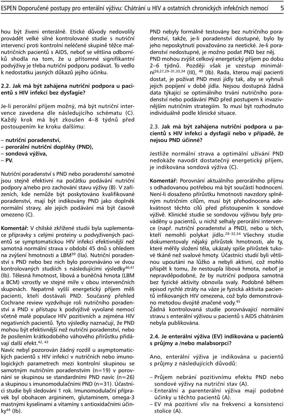 že u přítomné signifikantní podvýživy je třeba nutriční podporu podávat. To vedlo k nedostatku jasných důkazů jejího účinku. 2.