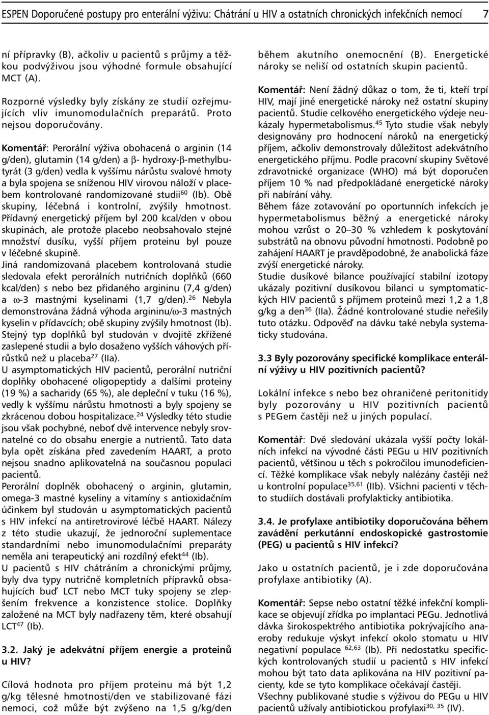 Komentář: Perorální výživa obohacená o arginin (14 g/den), glutamin (14 g/den) a β- hydroxy-β-methylbutyrát (3 g/den) vedla k vyššímu nárůstu svalové hmoty a byla spojena se sníženou HIV virovou