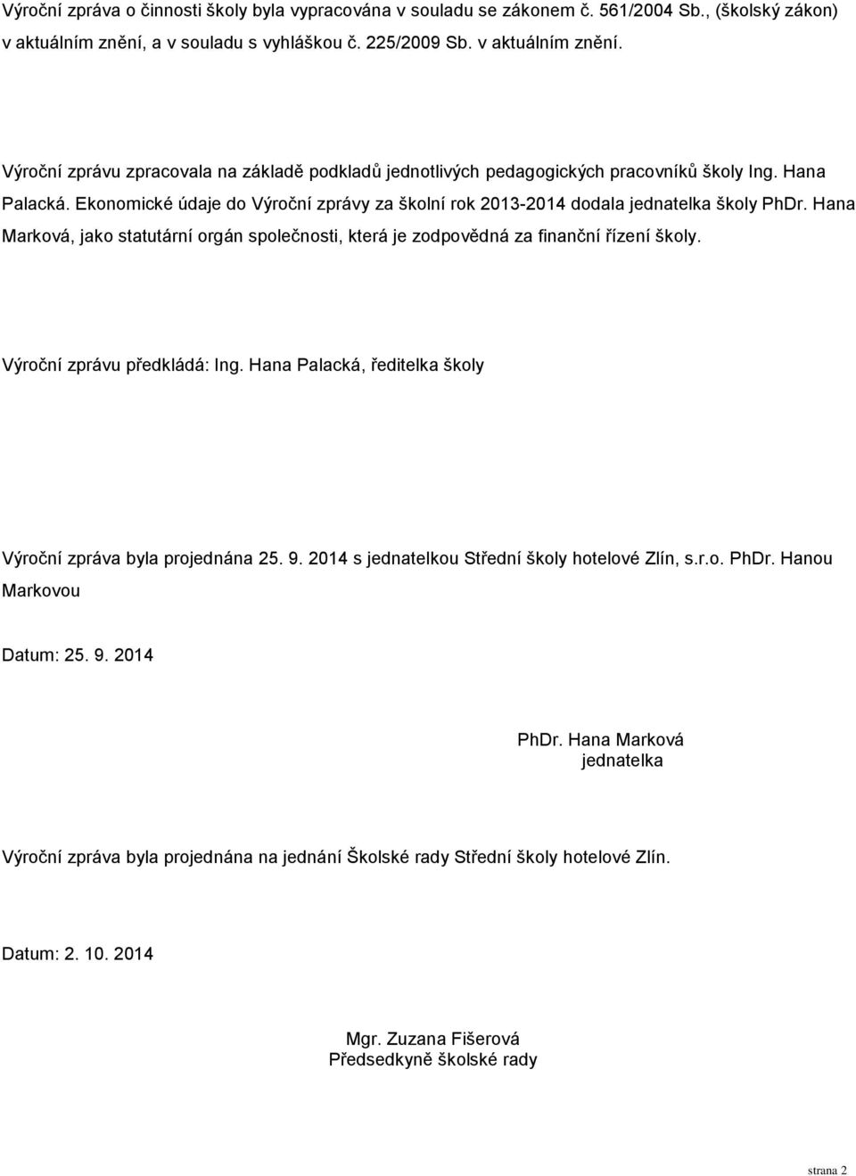 Ekonomické údaje do Výroční zprávy za školní rok 2013-2014 dodala jednatelka školy PhDr. Hana Marková, jako statutární orgán společnosti, která je zodpovědná za finanční řízení školy.