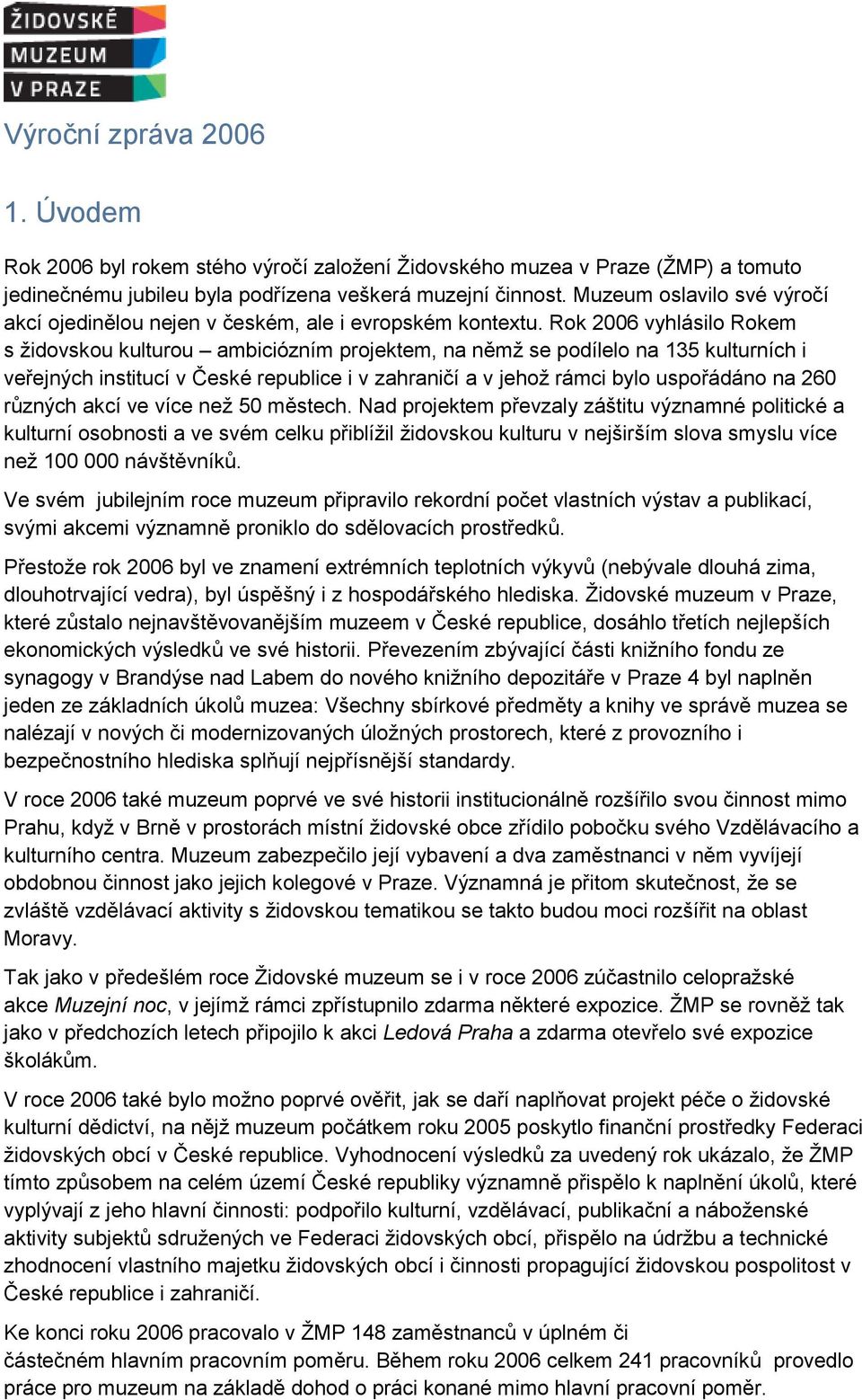 Rok 2006 vyhlásilo Rokem s židovskou kulturou ambiciózním projektem, na němž se podílelo na 135 kulturních i veřejných institucí v České republice i v zahraničí a v jehož rámci bylo uspořádáno na 260