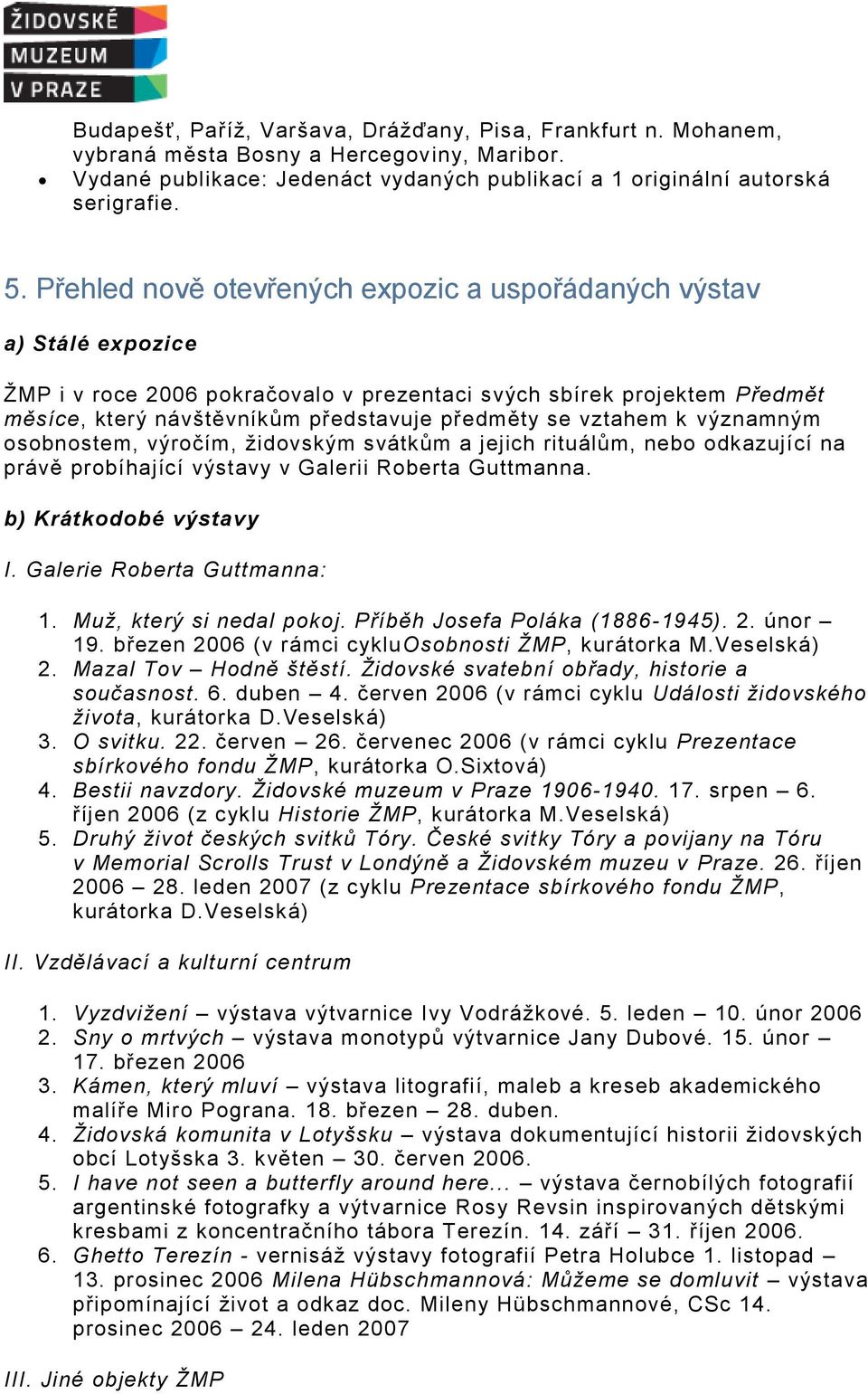 vztahem k významným osobnostem, výročím, židovským svátkům a jejich rituálům, nebo odkazující na právě probíhající výstavy v Galerii Roberta Guttmanna. b) Krátkodobé výstavy I.