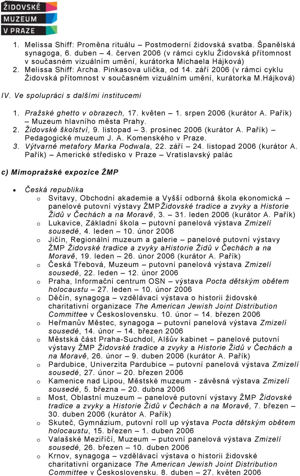 září 2006 (v rámci cyklu Židovská přítomnost v současném vizuálním umění, kurátorka M.Hájková) IV. Ve spolupráci s dalšími institucemi 1. Pražské ghetto v obrazech, 17. květen 1.