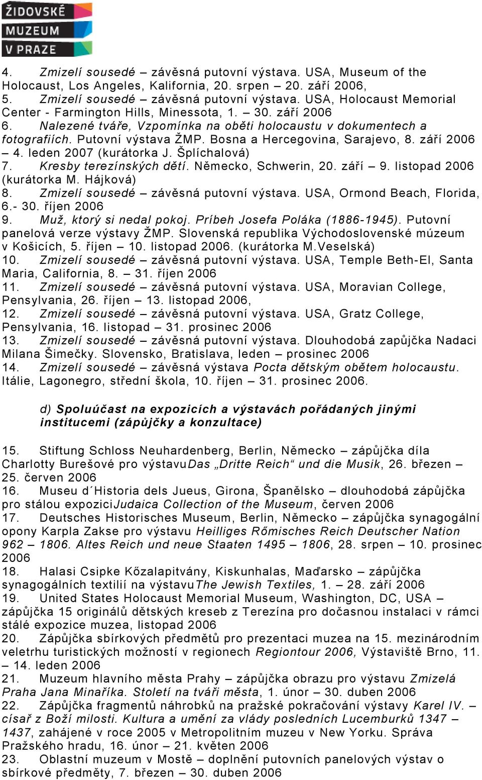 Šplíchalová) 7. Kresby terezínských dětí. Německo, Schwerin, 20. září 9. listopad 2006 (kurátorka M. Hájková) 8. Zmizelí sousedé závěsná putovní výstava. USA, Ormond Beach, Florida, 6.- 30.