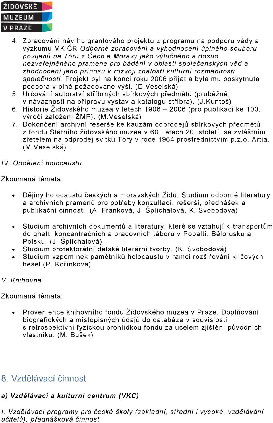 Projekt byl na konci roku 2006 přijat a byla mu poskytnuta podpora v plné požadované výši. (D.Veselská) 5.