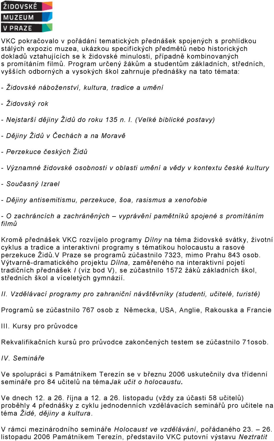 Program určený žákům a studentům základních, středních, vyšších odborných a vysokých škol zahrnuje přednášky na tato témata: - Židovské náboženství, kultura, tradice a umění - Židovský rok -