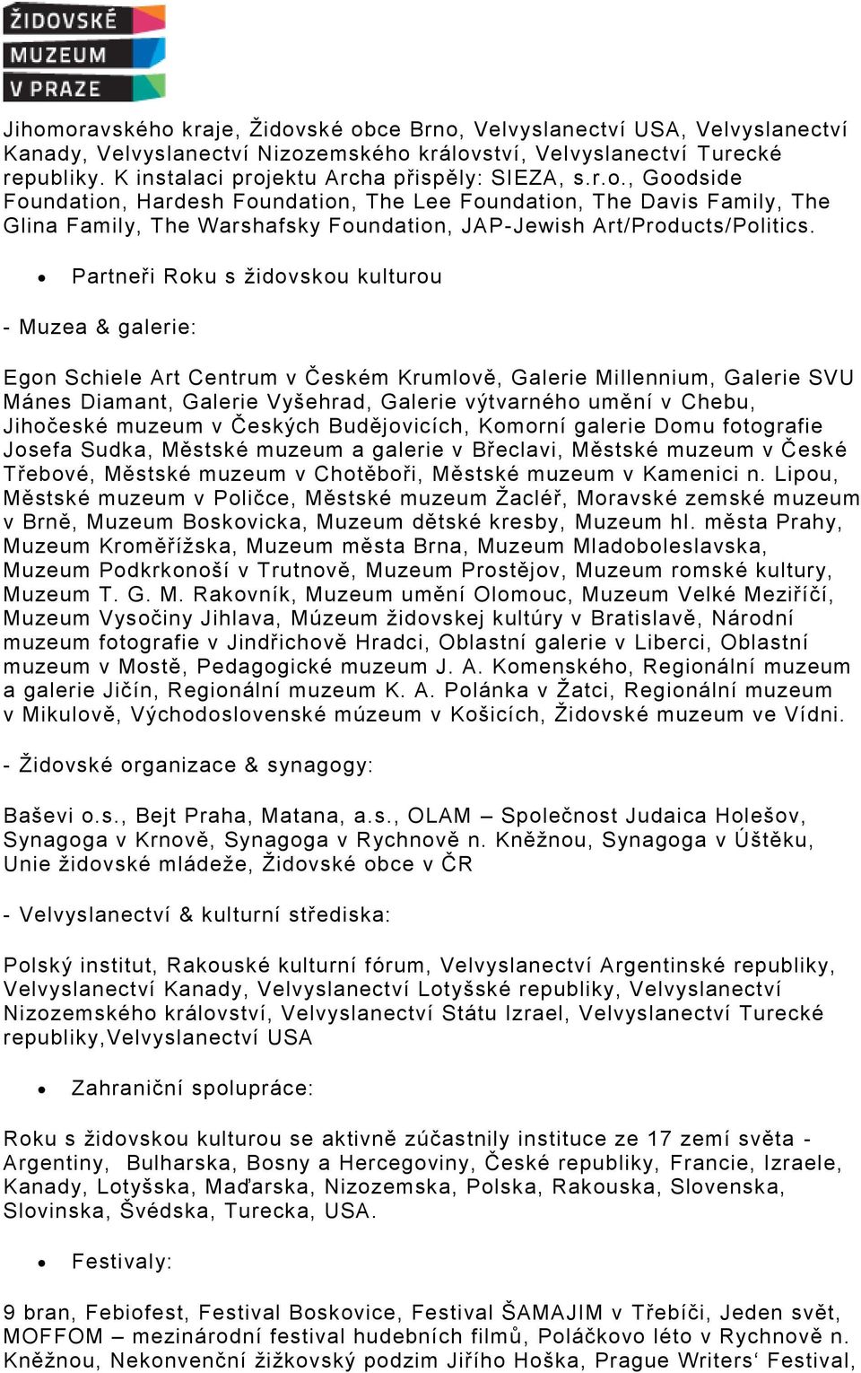 Partneři Roku s židovskou kulturou - Muzea & galerie: Egon Schiele Art Centrum v Českém Krumlově, Galerie Millennium, Galerie SVU Mánes Diamant, Galerie Vyšehrad, Galerie výtvarného umění v Chebu,