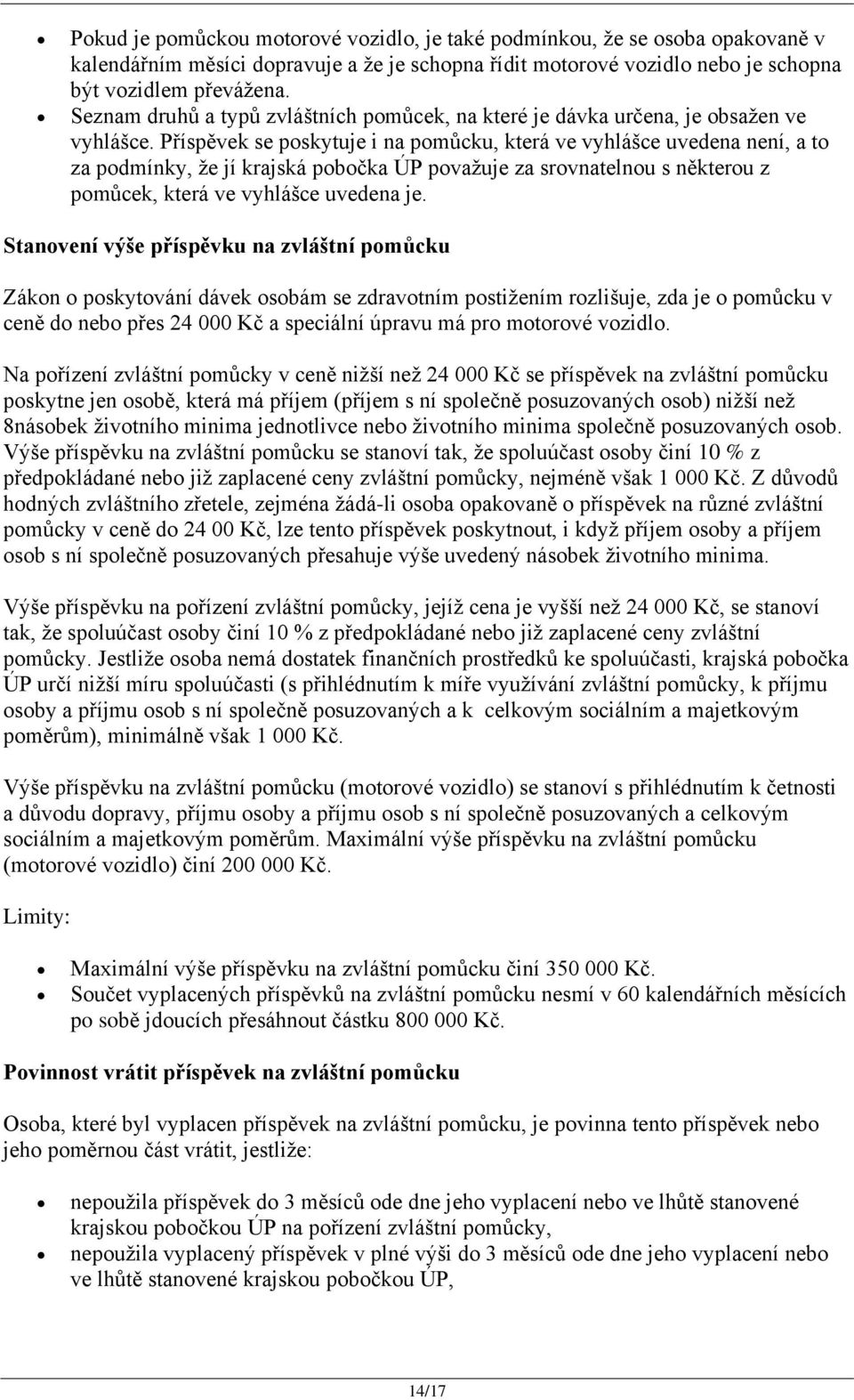 Příspěvek se poskytuje i na pomůcku, která ve vyhlášce uvedena není, a to za podmínky, ţe jí krajská pobočka ÚP povaţuje za srovnatelnou s některou z pomůcek, která ve vyhlášce uvedena je.