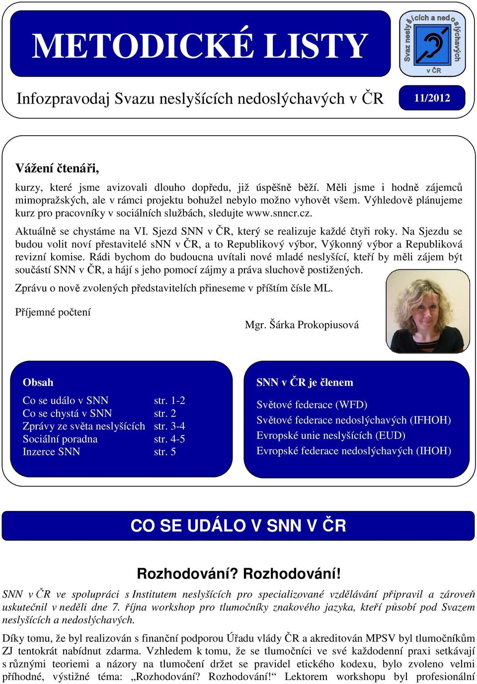 Aktuálně se chystáme na VI. Sjezd SNN v ČR, který se realizuje každé čtyři roky.