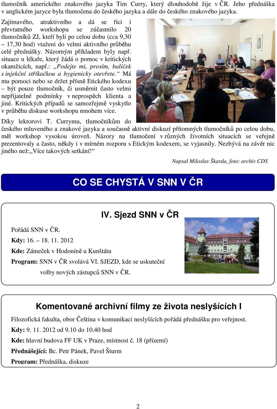 Názorným příkladem byly např. situace u lékaře, který žádá o pomoc v kritických okamžicích, např.: Podejte mi, prosím, balíček s injekční stříkačkou a hygienicky otevřete.