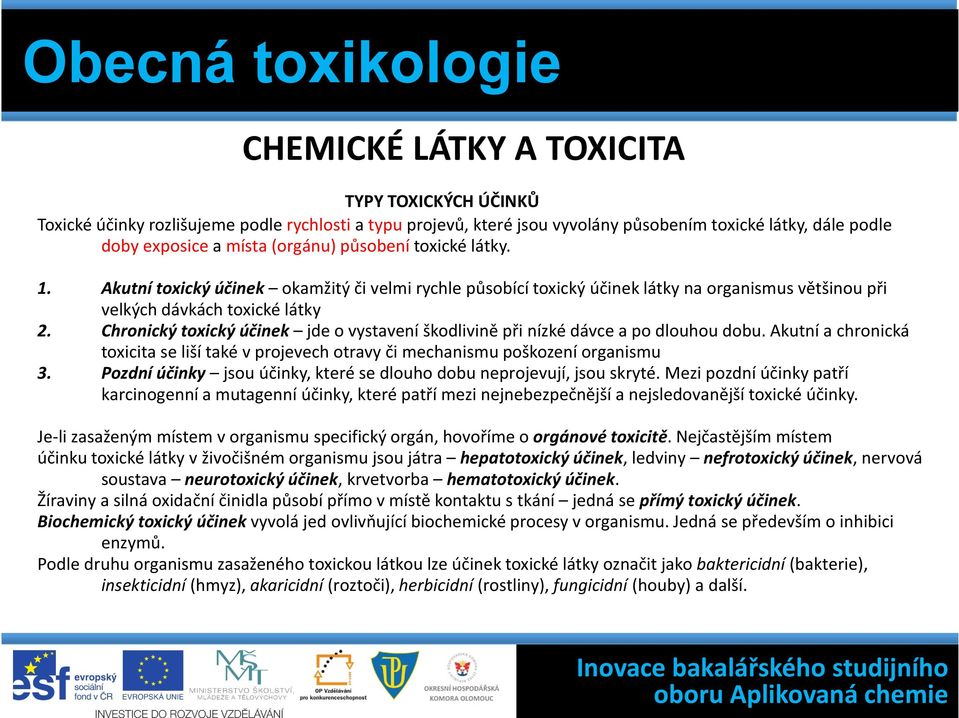 Akutní toxický účinek okamžitý či velmi rychle působící toxický účinek látky na organismus většinou při velkých dávkách toxické látky Chronický toxický účinek jde o vystavení škodlivině při nízké