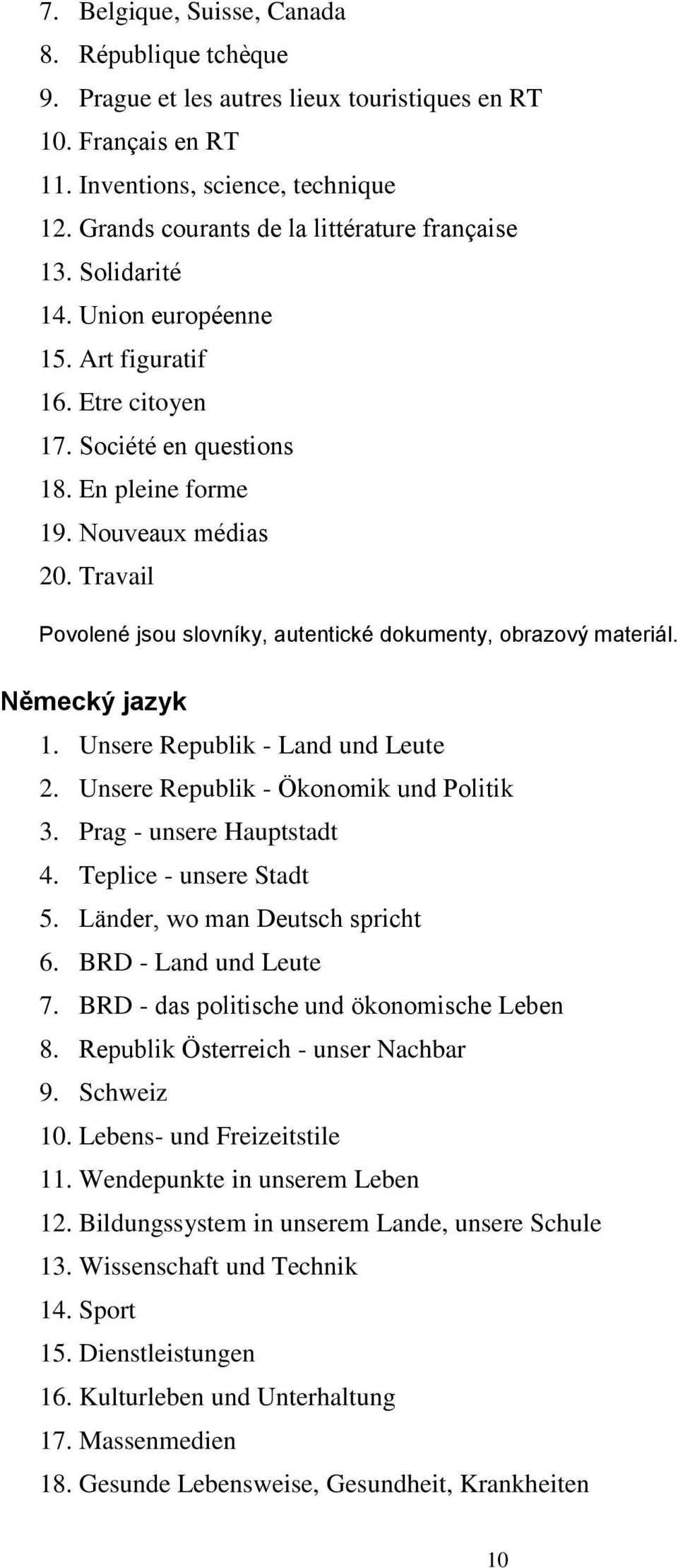 Travail Povolené jsou slovníky, autentické dokumenty, obrazový materiál. Německý jazyk 1. Unsere Republik - Land und Leute 2. Unsere Republik - Ökonomik und Politik 3. Prag - unsere Hauptstadt 4.