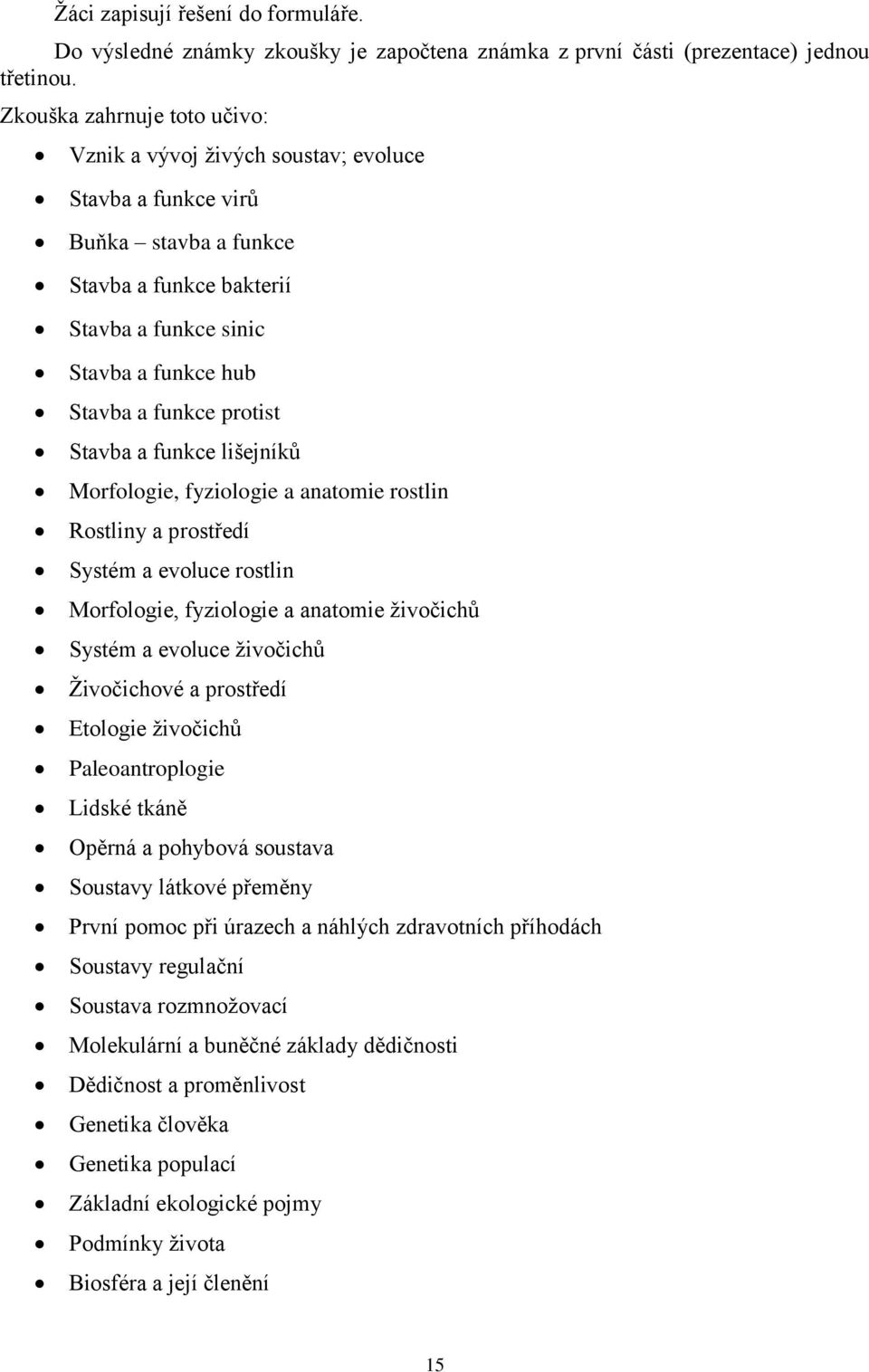 protist Stavba a funkce lišejníků Morfologie, fyziologie a anatomie rostlin Rostliny a prostředí Systém a evoluce rostlin Morfologie, fyziologie a anatomie živočichů Systém a evoluce živočichů