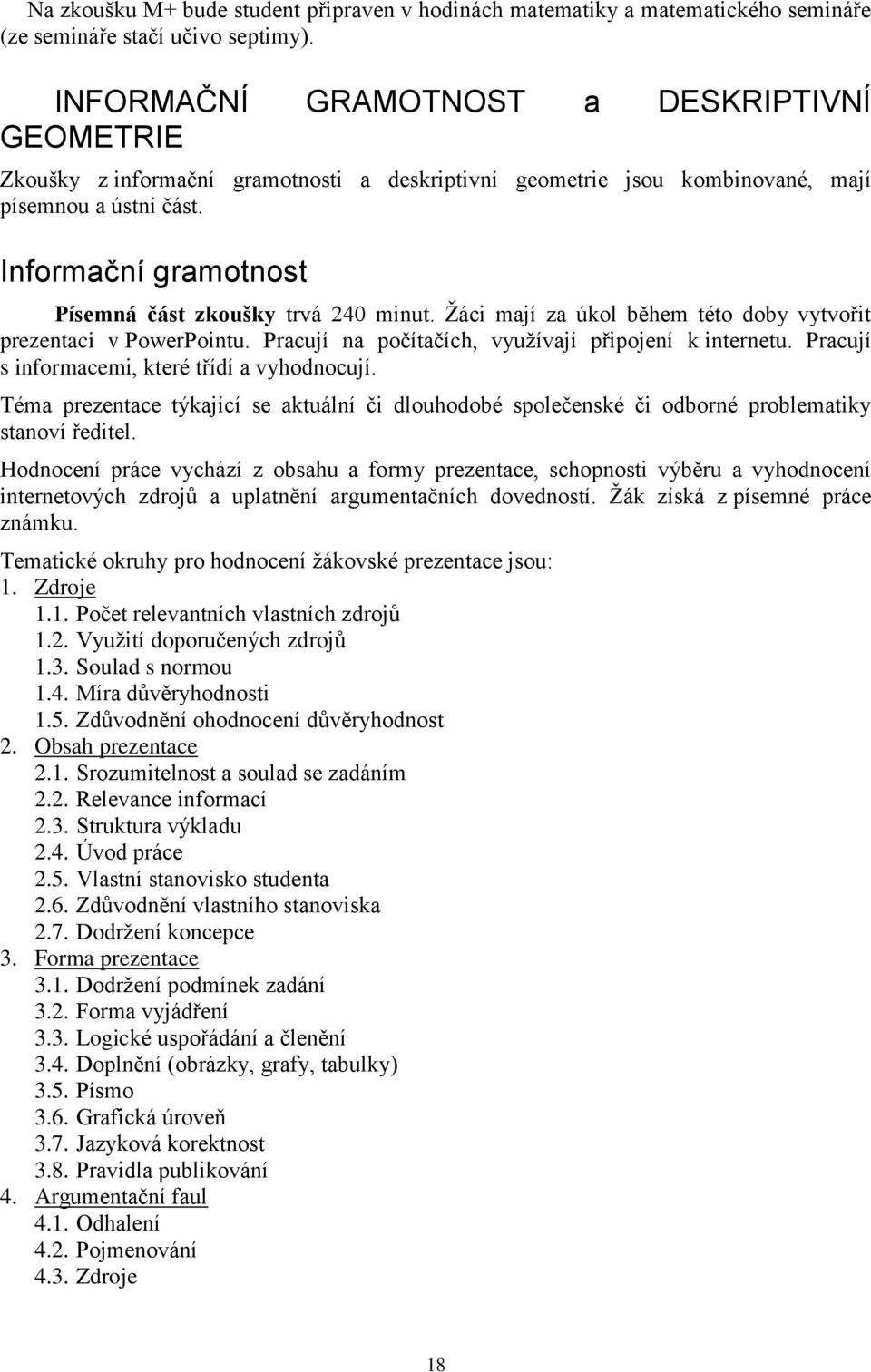 Informační gramotnost Písemná část zkoušky trvá 240 minut. Žáci mají za úkol během této doby vytvořit prezentaci v PowerPointu. Pracují na počítačích, využívají připojení k internetu.