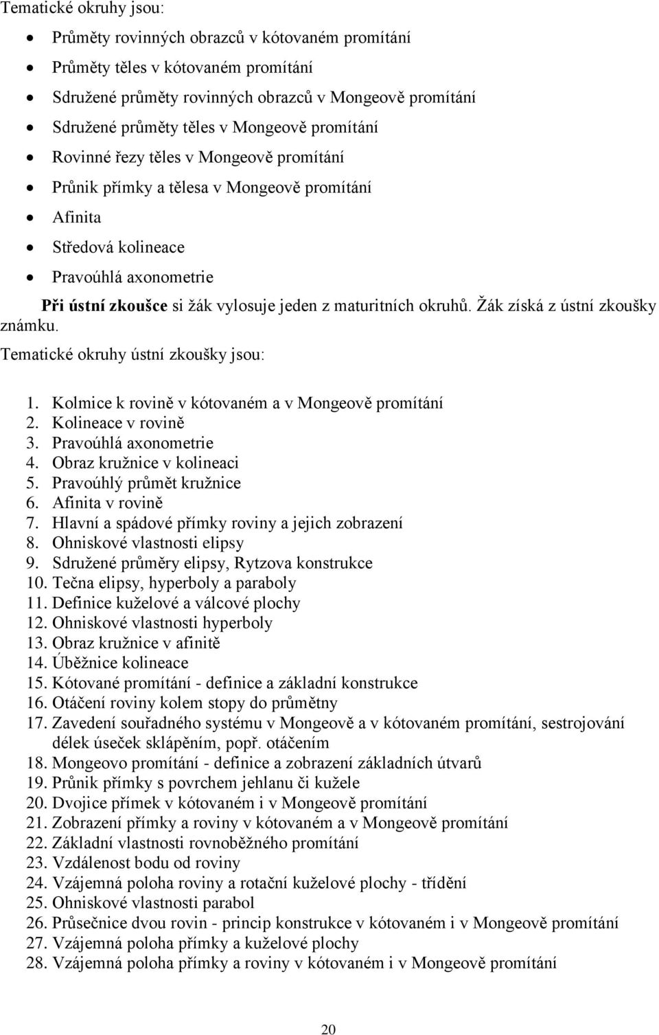 okruhů. Žák získá z ústní zkoušky známku. Tematické okruhy ústní zkoušky jsou: 1. Kolmice k rovině v kótovaném a v Mongeově promítání 2. Kolineace v rovině 3. Pravoúhlá axonometrie 4.