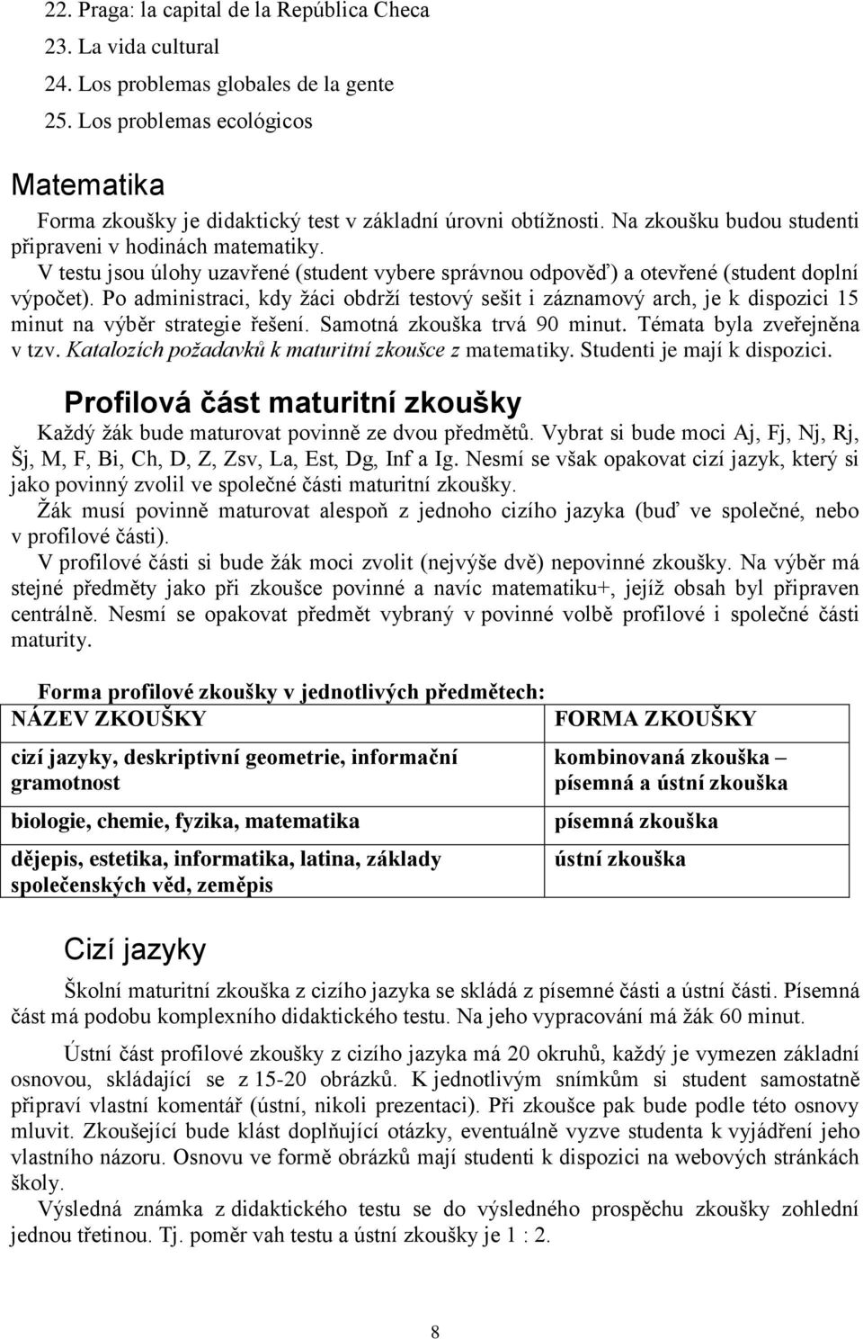 V testu jsou úlohy uzavřené (student vybere správnou odpověď) a otevřené (student doplní výpočet).