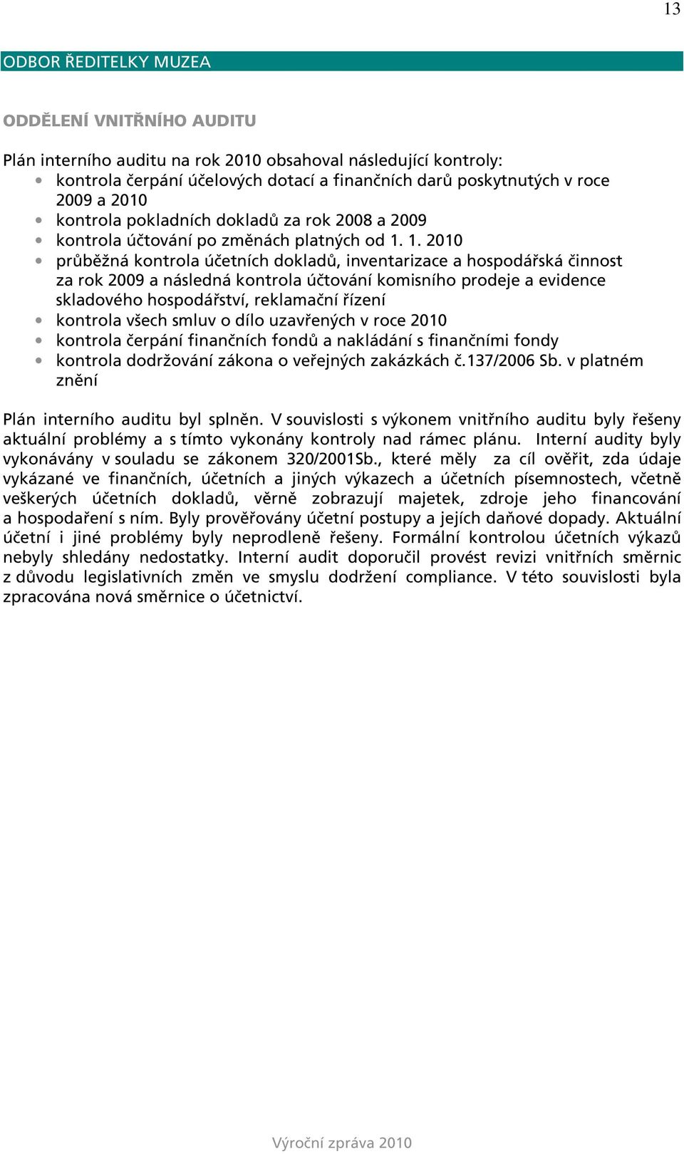 1. 2010 průběžná kontrola účetních dokladů, inventarizace a hospodářská činnost za rok 2009 a následná kontrola účtování komisního prodeje a evidence skladového hospodářství, reklamační řízení