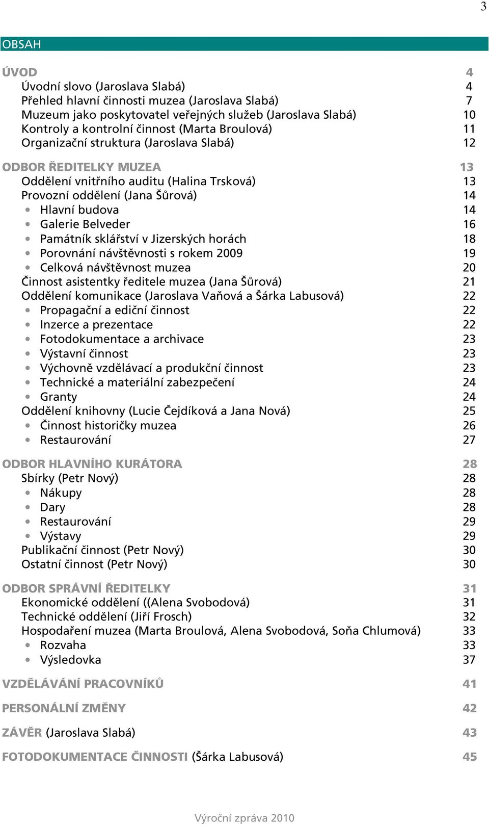 Památník sklářství v Jizerských horách 18 Porovnání návštěvnosti s rokem 2009 19 Celková návštěvnost muzea 20 Činnost asistentky ředitele muzea (Jana Šůrová) 21 Oddělení komunikace (Jaroslava Vaňová