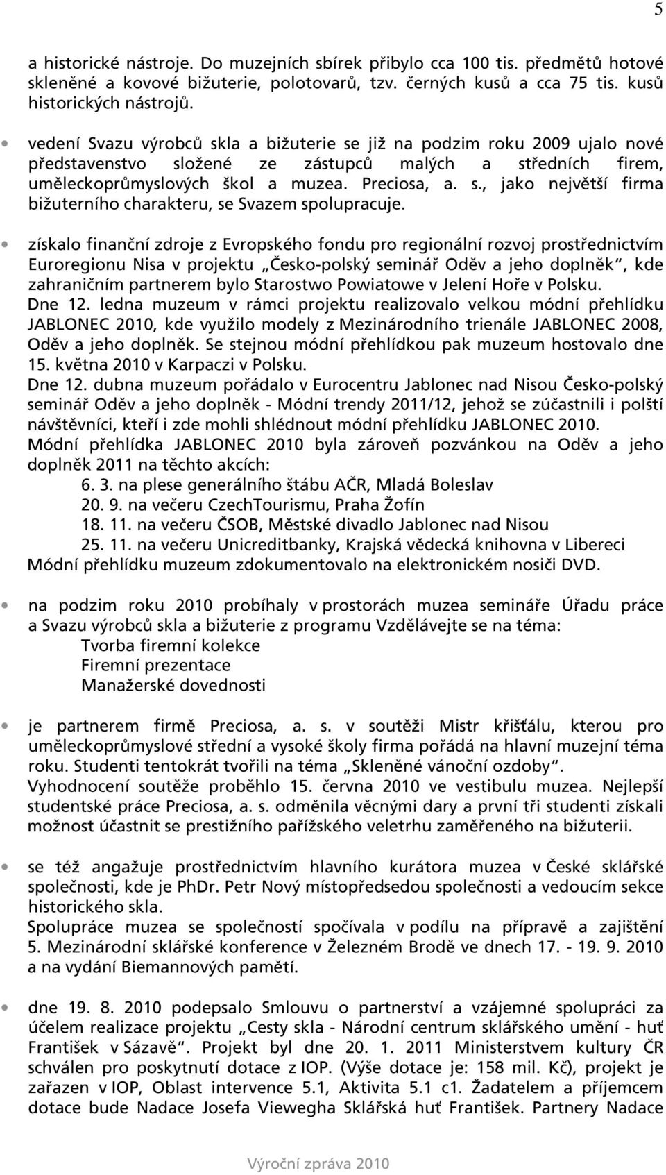 získalo finanční zdroje z Evropského fondu pro regionální rozvoj prostřednictvím Euroregionu Nisa v projektu Česko-polský seminář Oděv a jeho doplněk, kde zahraničním partnerem bylo Starostwo