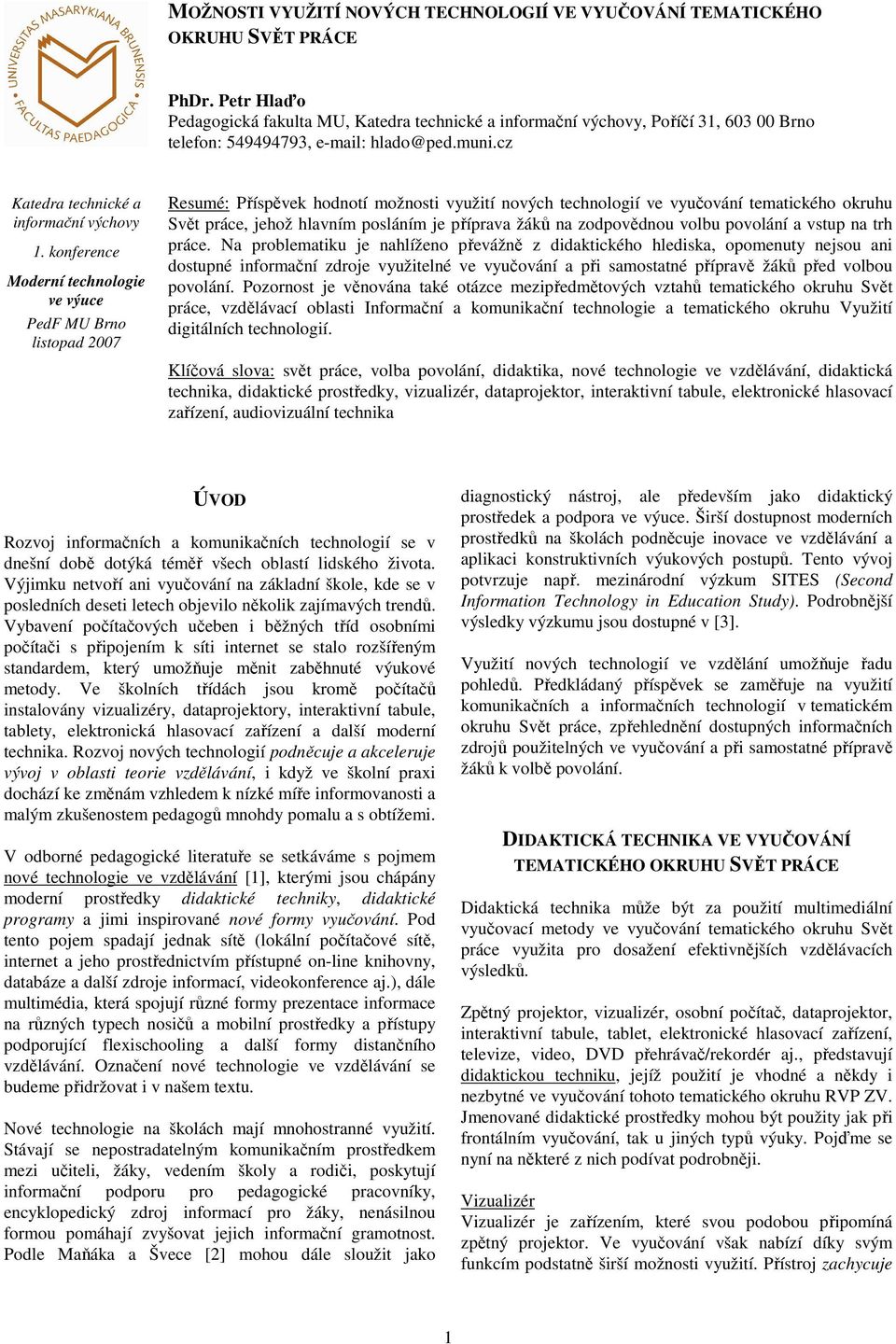 konference Moderní technologie ve výuce PedF MU Brno listopad 2007 Resumé: Příspěvek hodnotí možnosti využití nových technologií ve vyučování tematického okruhu Svět práce, jehož hlavním posláním je