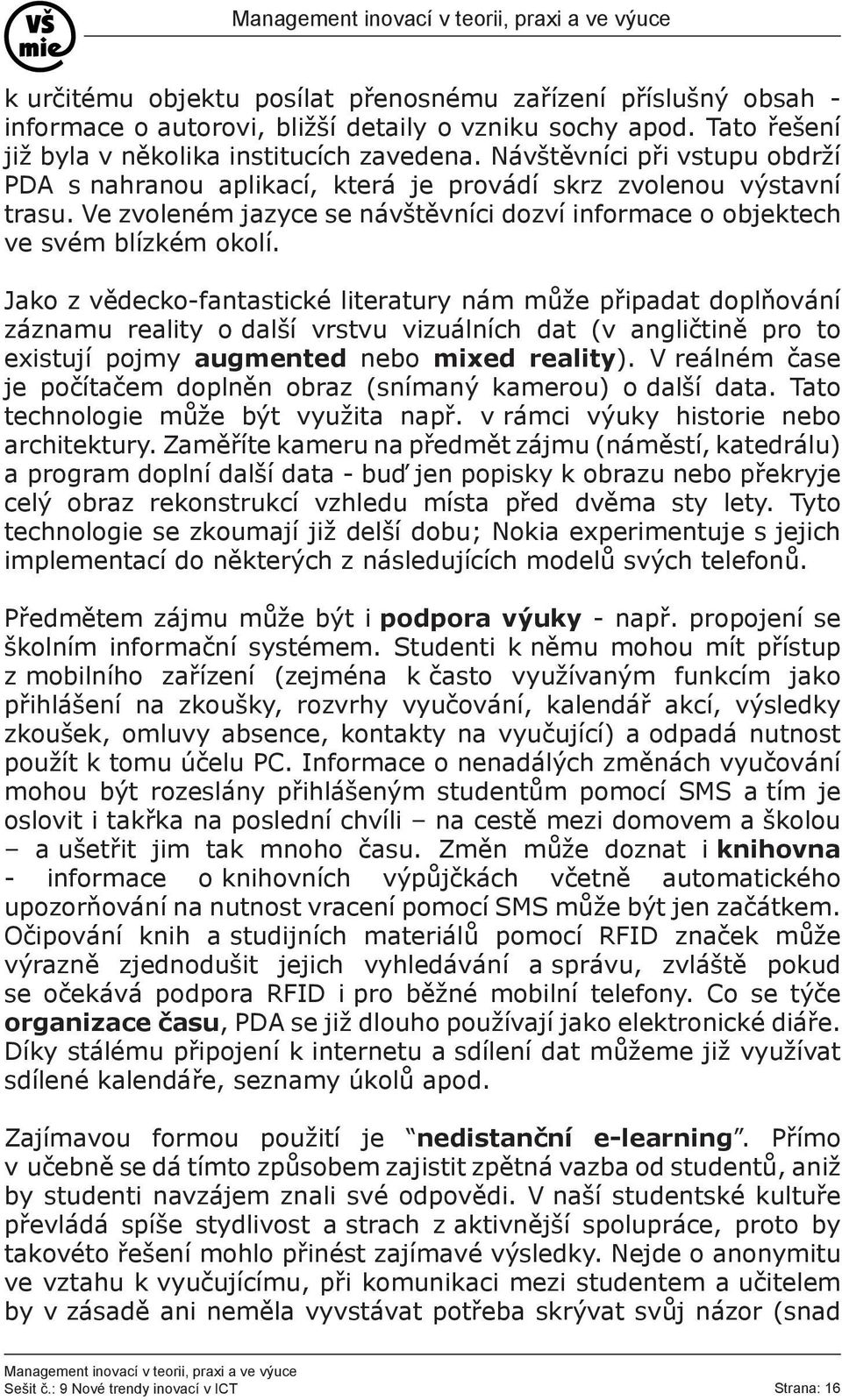 Jako z vědecko-fantastické literatury nám může připadat doplňování záznamu reality o další vrstvu vizuálních dat (v angličtině pro to existují pojmy augmented nebo mixed reality).