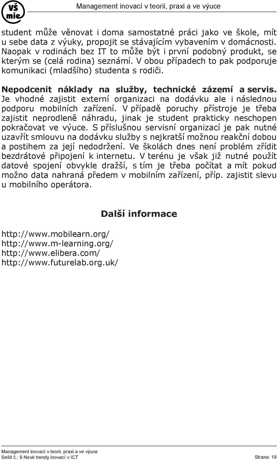 Nepodcenit náklady na služby, technické zázemí a servis. Je vhodné zajistit externí organizaci na dodávku ale i následnou podporu mobilních zařízení.