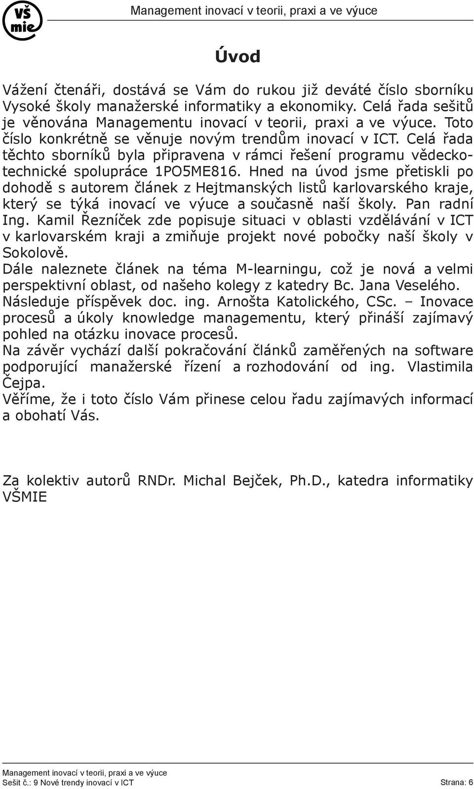 Hned na úvod jsme přetiskli po dohodě s autorem článek z Hejtmanských listů karlovarského kraje, který se týká inovací ve výuce a současně naší školy. Pan radní Ing.