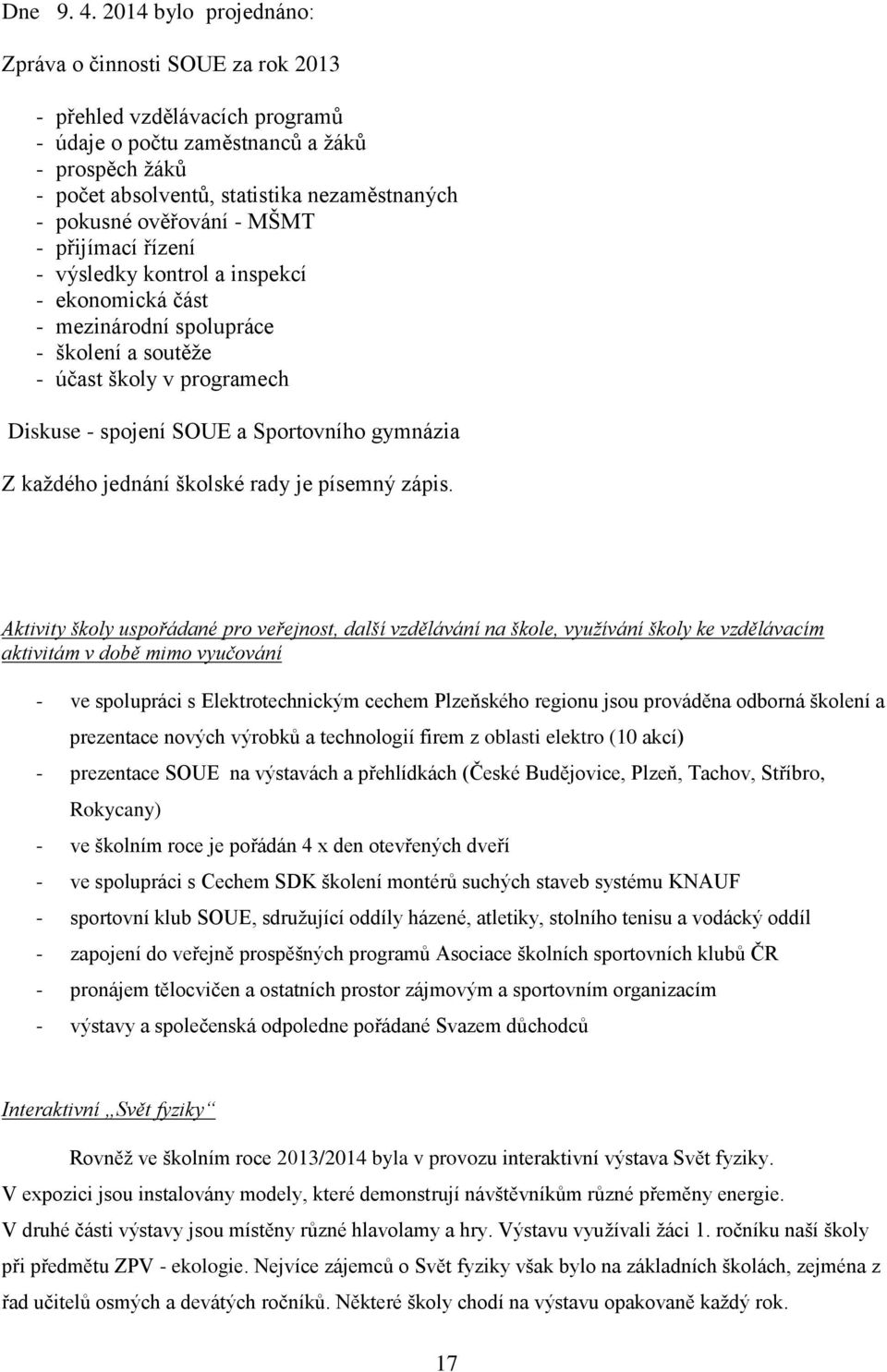 ověřování - MŠMT - přijímací řízení - výsledky kontrol a inspekcí - ekonomická část - mezinárodní spolupráce - školení a soutěže - účast školy v programech Diskuse - spojení SOUE a Sportovního