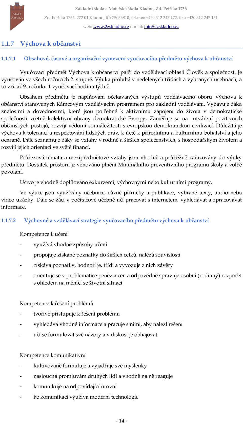 Obsahem předmětu je naplňování očekávaných výstupů vzdělávacího oboru Výchova k občanství stanovených Rámcovým vzdělávacím programem pro základní vzdělávání.