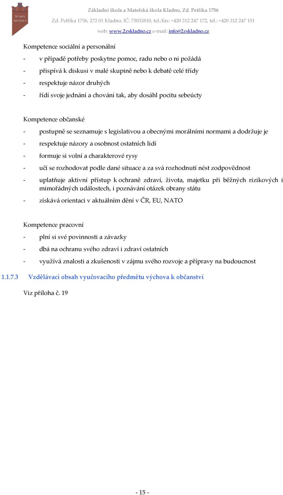 si volní a charakterové rysy - učí se rozhodovat podle dané situace a za svá rozhodnutí nést zodpovědnost - uplatňuje aktivní přístup k ochraně zdraví, života, majetku při běžných rizikových i