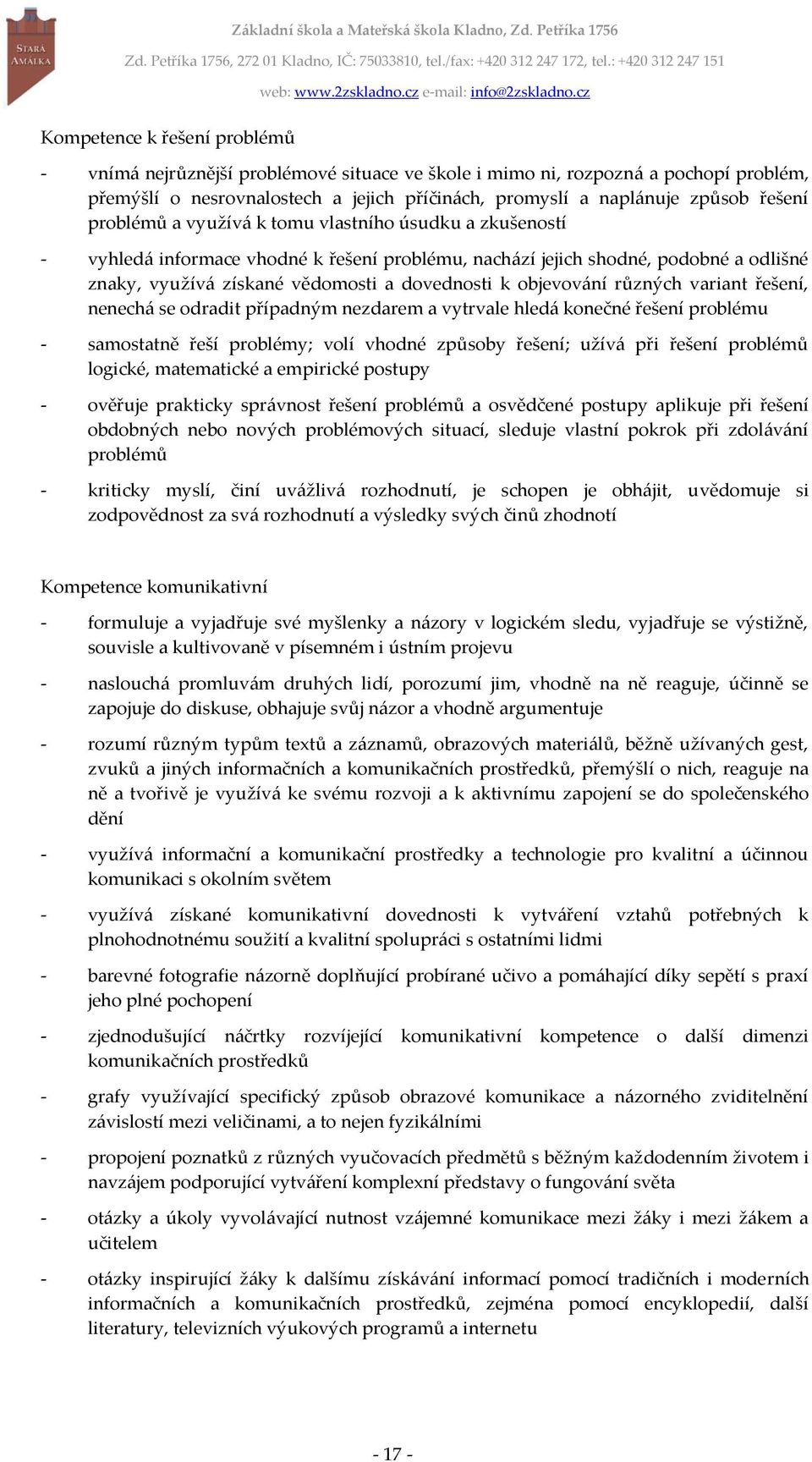 objevování různých variant řešení, nenechá se odradit případným nezdarem a vytrvale hledá konečné řešení problému - samostatně řeší problémy; volí vhodné způsoby řešení; užívá při řešení problémů