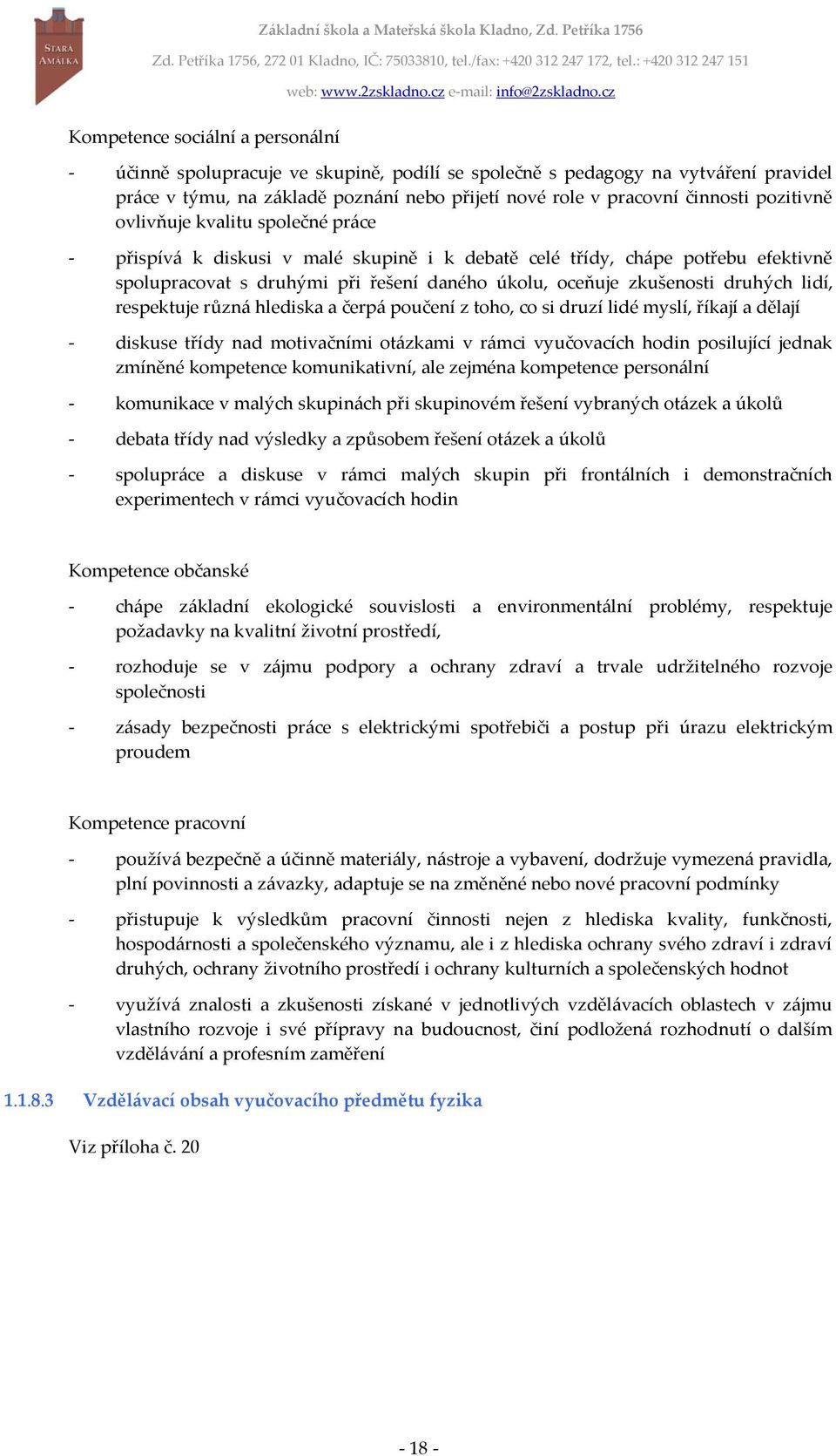 druhých lidí, respektuje různá hlediska a čerpá poučení z toho, co si druzí lidé myslí, říkají a dělají - diskuse třídy nad motivačními otázkami v rámci vyučovacích hodin posilující jednak zmíněné