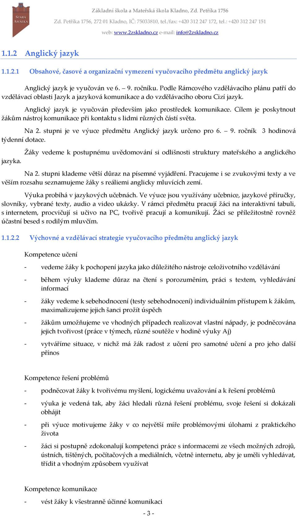 Cílem je poskytnout žákům nástroj komunikace při kontaktu s lidmi různých částí světa. Na 2. stupni je ve výuce předmětu Anglický jazyk určeno pro 6. 9. ročník 3 hodinová týdenní dotace. jazyka.