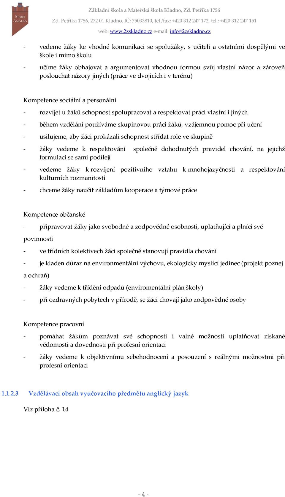 práci žáků, vzájemnou pomoc při učení - usilujeme, aby žáci prokázali schopnost střídat role ve skupině - žáky vedeme k respektování společně dohodnutých pravidel chování, na jejichž formulaci se