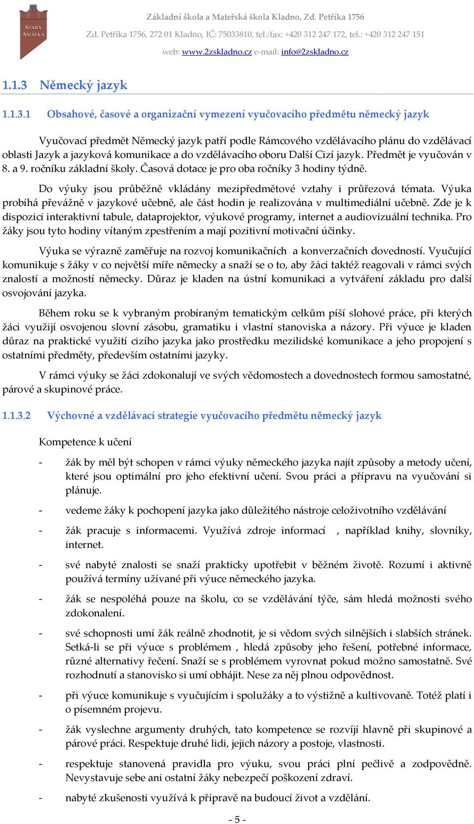 1 Obsahové, časové a organizační vymezení vyučovacího předmětu německý jazyk Vyučovací předmět Německý jazyk patří podle Rámcového vzdělávacího plánu do vzdělávací oblasti Jazyk a jazyková komunikace