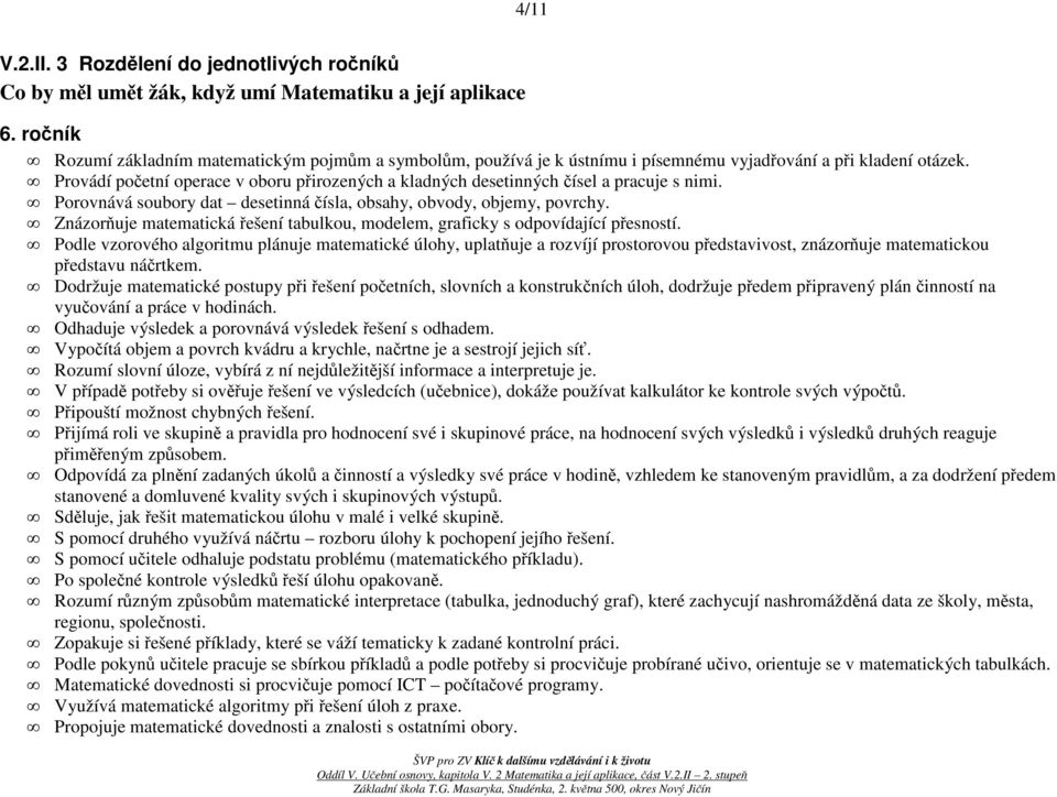 Provádí početní operace v oboru přirozených a kladných desetinných čísel a pracuje s nimi. Porovnává soubory dat desetinná čísla, obsahy, obvody, objemy, povrchy.