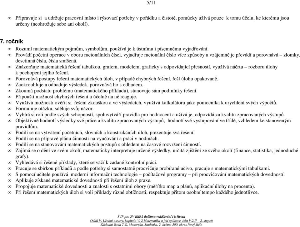 Provádí početní operace v oboru racionálních čísel, vyjadřuje racionální číslo více způsoby a vzájemně je převádí a porovnává zlomky, desetinná čísla, čísla smíšená.