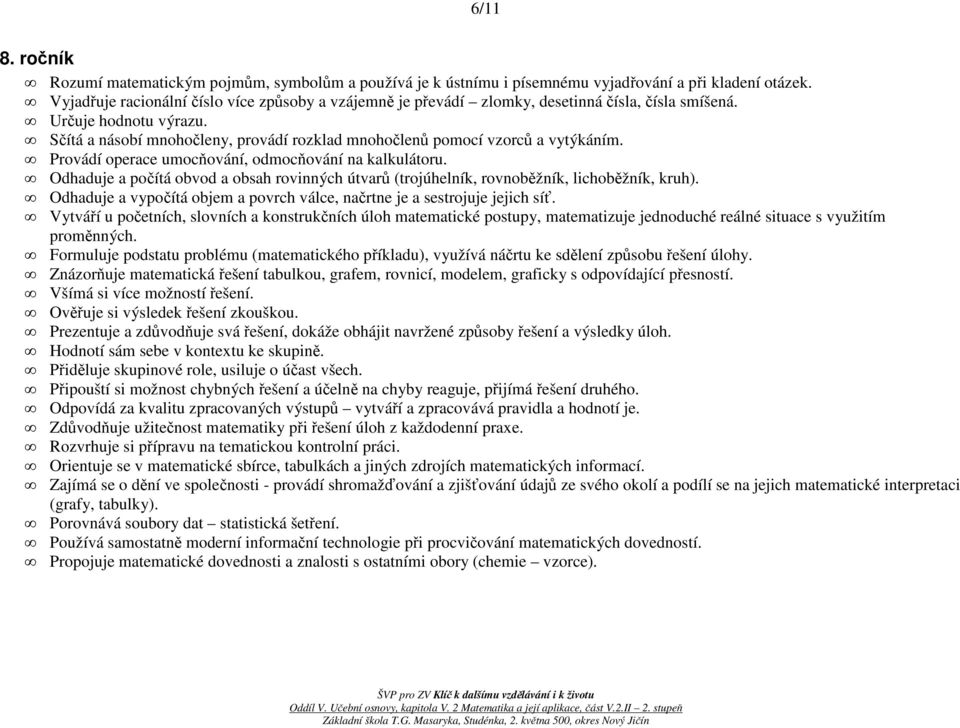 Sčítá a násobí mnohočleny, provádí rozklad mnohočlenů pomocí vzorců a vytýkáním. Provádí operace umocňování, odmocňování na kalkulátoru.